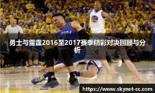 勇士与雷霆2016至2017赛季精彩对决回顾与分析