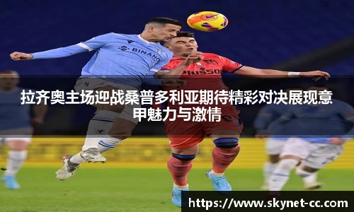 拉齐奥主场迎战桑普多利亚期待精彩对决展现意甲魅力与激情