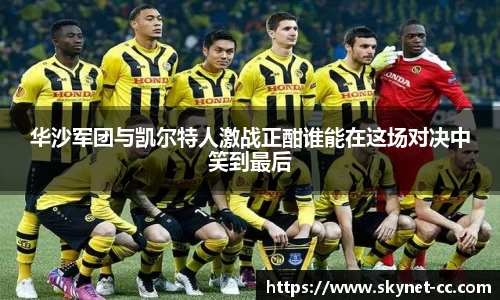 华沙军团与凯尔特人激战正酣谁能在这场对决中笑到最后
